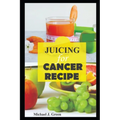 Juicing for cancer: Fueling your fight: Delicious juice to support cancer treatment and recovery, Juicing machine bottles re-usabe glass, - Paperback