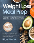 Weight Loss Meal Prep Cookbook for Beginners: 1000 Easy Recipes and Weekly Plans to Preserve Your Time and Promote Weight Loss Naturally - Paperback
