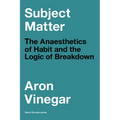 Subject Matter: The Anaesthetics of Habit and the Logic of Breakdown - Paperback