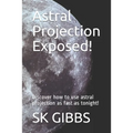 Astral Projection Exposed!: Discover how to use astral projection as fast as tonight! - Paperback