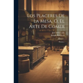 Los Placeres De La Mesa, Ó, El Arte De Comer: Poema... - Paperback