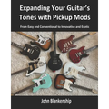 Expanding Your Guitar's Tones with Pickup Mods: From Easy and Conventional to Innovative and Exotic - Paperback