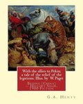 With the allies to Pekin; a tale of the relief of the legations. Illus. by: W. Paget (Walter Stanley A. Paget (1863-1935)) and By: G.A. Henty.Beijing - Paperback