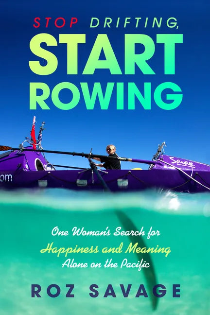 Stop Drifting, Start Rowing: One Woman's Search for Happiness and Meaning Alone on the Pacific - Paperback
