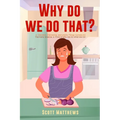 Why Do We Do That? - 101 Random, Interesting, and Wacky Things Humans Do - The Facts, Science, & Trivia of Why We Do What We Do! - Paperback