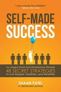 Self-Made Success: Ivy League Shark Tank Entrepreneur Reveals 48 Secret Strategies To Live Happier, Healthier, And Wealthier - Paperback