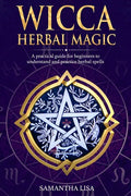 Wicca Herbal Magic: A Practical Guide for Beginners to Understand and Practice Herbal Spells - Paperback