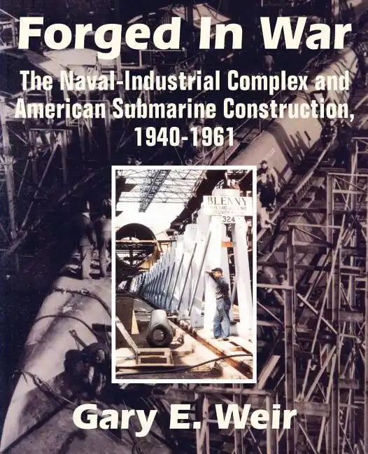 Forged In War: The Naval-Industrial Complex and American Submarine Construction, 1940-1961 - Paperback