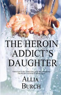 The Heroin Addict's Daughter: Thoughts on Thriving and Recovering from My Father's Addiction - Paperback