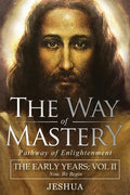 The Way of Mastery, Pathway of Enlightenment: Jeshua, The Early Years: Volume II - Paperback