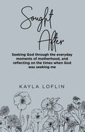 Sought After: Seeking God Through the Everyday Moments of Motherhood, and Reflecting on the Times When God Was Seeking Me - Paperback