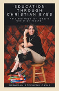 Education Through Christian Eyes: Help and Hope for Today's Christian Teacher - Paperback