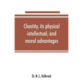 Chastity, its physical, intellectual, and moral advantages - Paperback