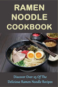 Ramen Noodle Cookbook: Discover Over 25 Of The Delicious Ramen Noodle Recipes: The Ultimate Ramen Cooker Cookbook - Paperback