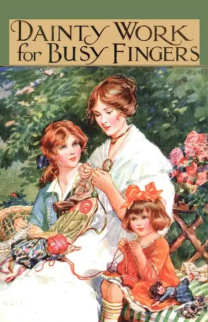 Dainty Work for Busy Fingers - A Book of Needlework, Knitting and Crochet for Girls - Paperback