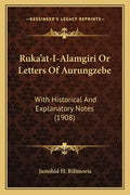 Ruka'at-I-Alamgiri Or Letters Of Aurungzebe: With Historical And Explanatory Notes (1908) - Paperback