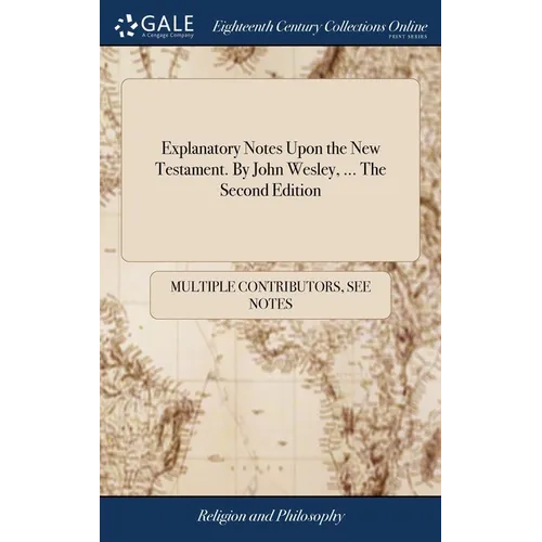 Explanatory Notes Upon the New Testament. By John Wesley, ... The Second Edition - Hardcover