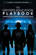 The Esports Education Playbook: Empowering Every Learner Through Inclusive Gaming - Paperback