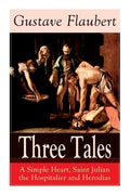 Three Tales: A Simple Heart, Saint Julian the Hospitalier and Herodias: Classic of French Literature - Paperback