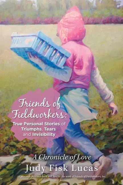 Friends of Fieldworkers: True Personal Stories of Triumphs, Tears and Invisibility: A Chronicle of Love - Paperback