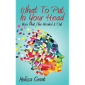 What To Put In Your Head: Now That The Alcohol Is Out - Paperback