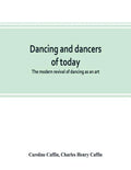 Dancing and dancers of today; the modern revival of dancing as an art - Paperback
