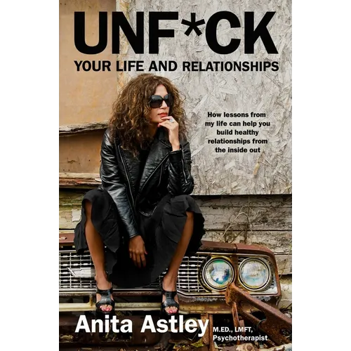 Unf*ck Your Life and Relationships: How Lessons from My Life Can Help You Build Healthy Relationships from the Inside Out - Hardcover