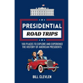 Presidential Road Trips: 100 Places To Explore And Experience The History of American Presidents - Paperback