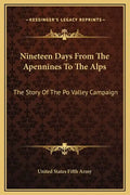 Nineteen Days from the Apennines to the Alps: The Story of the Po Valley Campaign - Hardcover
