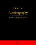 Autobiography By Johann Wolfgang Von Goethe: Autobiography Truth And Fiction Relating To My Life - Paperback