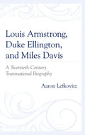 Louis Armstrong, Duke Ellington, and Miles Davis: A Twentieth-Century Transnational Biography - Paperback