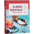 Classic Cocktails Done Well: Tried-And-True Recipes for the Home Bartender - Hardcover