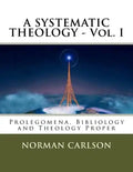 A SYSTEMATIC THEOLOGY - Vol. I: Prolegomena, Bibliology and Theology Proper - Paperback