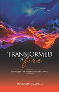 Transformed by Fire: Refined by the Power of the Holy Spirit - Paperback