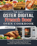 The Easy Oster Digital French Door Oven Cookbook: Easy-to-Make and Vibrant & Mouthwatering Recipes for Healthy Dishes that are Guaranteed 100% Evenly - Paperback