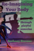 Re-Imagining Your Body: Through Playful Exercise - Paperback