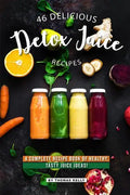 46 Delicious Detox Juice Recipes: A Complete Recipe Book of Healthy, Tasty Juice Ideas! - Paperback