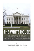 The White House: The History and Legacy of America's Executive Mansion - Paperback