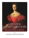 Countess Elizabeth Bathory: The Life and Legacy of History's Most Prolific Female Serial Killer - Paperback