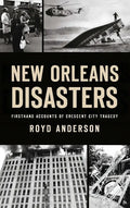 New Orleans Disasters: Firsthand Accounts of Crescent City Tragedy - Hardcover