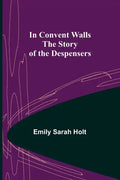 In Convent Walls; The Story of the Despensers - Paperback