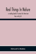 Real Things In Nature: A Reading Book Of Science For American Boys And Girls - Paperback