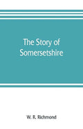 The story of Somersetshire: with a new map of the county, and upwards of ninety illustrations of abbeys and churches, castles and manor houses, an - Paperback
