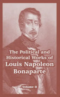 The Political and Historical Works of Louis Napoleon Bonaparte: Volume II - Paperback
