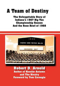 A Team of Destiny: The Unforgettable Story of Indiana's 1967 Big Ten Championship Season And the Rose Bowl of 1968 - Hardcover