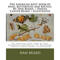 The American boys' book of bugs, butterflies and beetles. By: Dan Beard. / Daniel Carter Beard / Illustrated - Paperback