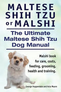 Maltese Shih Tzu or Malshi. The Ultimate Maltese Shih Tzu Dog Manual. Malshi book for care, costs, feeding, grooming, health. - Paperback