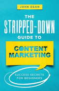 The Stripped-Down Guide to Content Marketing: Success Secrets for Beginners - Paperback