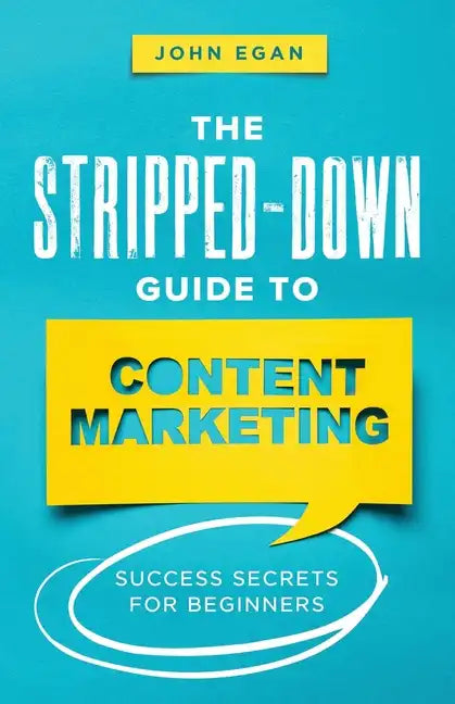 The Stripped-Down Guide to Content Marketing: Success Secrets for Beginners - Paperback