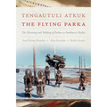 Tengautuli Atkuk / The Flying Parka: The Meaning and Making of Parkas in Southwest Alaska - Paperback
